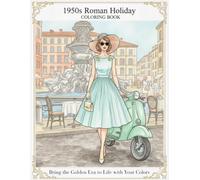 1950s Roman Holiday Coloring Book: Bring the Golden Era to Life with Your Colors (1950s PARISIAN ELEGANCE COLORING BOOK)