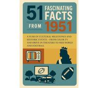 1951: A Year in Facts - 51 Fascinating Events That Shaped the World: From Color TV and Miss World to Artificial Intelligence and the Catcher in the ... Collection of 1951’s Most Remarkable Moments