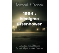 1954 : L'énigme Eisenhower: Rencontre secrète avec une intelligence venue d’ailleurs: 12 (Actualités des Grands Mystères dans l’Histoire)