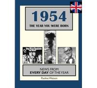 1954 The Year You Were Born: UK and World News From Every Day Of The Year. A Birthday Gift Book For Men And Women