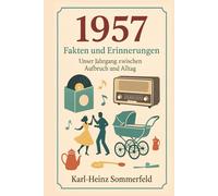 1957: Fakten und Erinnerungen: Unser Jahrgang zwischen Aufbruch und Alltag