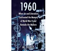 1960: When Art and Literature Confronted the Memory of World War II and Remade the Modern