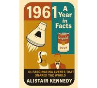 1961: A Year in Facts: 61 Fascinating Events That Shaped the World Through History, Innovation, Culture, and Change: Explore Space Race Firsts, Cold ... Global Turning Points from a Landmark Year