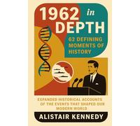 1962 in Depth: 62 Defining Moments of History: Expanded Historical Accounts of the Events That Shaped Our Modern World (A year in Facts)