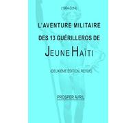 (1964 - 2014) L'AVENTURE MILITAIRE DES 13 GUÉRILLEROS DE JEUNE HAÏTI: (DEUXIÈME ÉDITION, REVUE)