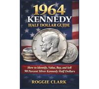 1964 Kennedy Half Dollar Guide: How to Identify, Value, Buy, and Sell 90 Percent Silver Kennedy Half Dollars