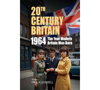 1964: The Year Modern Britain Was Born (Britain in the 20th Century)