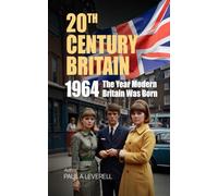 1964: The Year Modern Britain Was Born (Britain in the 20th Century)