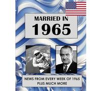 1965 The Year You Were Married: A Wedding Anniversary Gift Book For Men and Women. U.S. and World News From Every Week Of 1965