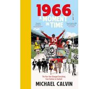 1966: A Moment in Time, The Year that Changed Everything from Politics to Football