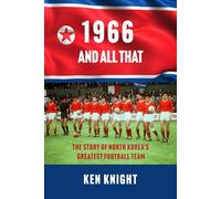 1966 AND ALL THAT: THE STORY OF NORTH KOREA’S GREATEST FOOTBALL TEAM