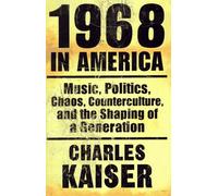 1968 in America: Music, Politics, Chaos, Counterculture, and the Shaping of a Generation