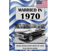 1970 The Year You Were Married: A Wedding Anniversary Gift Book For Men And Women. U.S. and World News From Every Week of 1970