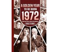 1972 A Golden Year To Be Born: Packed with Trivia, Laughs, Retro Moments & Totally '72 Vibes: UK, US & World News Retold in a Birthday Keepsake for Men, Women, Friends & Loved Ones