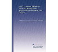 1973 Economic Report of the President hearings, Ninety-Third Congress, first session: Volume 1