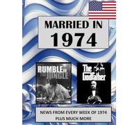 1974 The Year You Were Married: A Wedding Anniversary Gift Book For Men And Women. U.S. and World News From Every Week of 1974