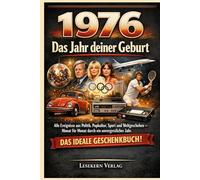 1976- Das Jahr deiner Geburt: Alle Ereignisse aus Politik, Popkultur, Sport und Weltgeschehen - Monat für Monat durch ein unvergessliches Jahr