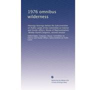 1976 omnibus wilderness: Hearings hearings before the Subcommittee on Public Lands of the Committee on Interior and Insular Affairs, House of ... Congress, second session: Volume 2