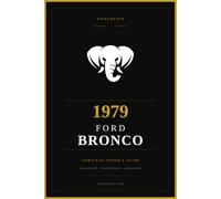 1979 Ford Bronco: The Complete Owner's Reference and Service Guide