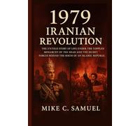 1979 Iranian Revolution: The Untold Story of Life Under the Toppled Monarchy of the Shah and the Secret Forces Behind the Birth of an Islamic Republic