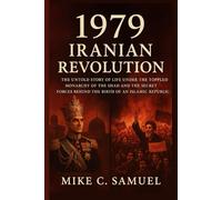 1979 Iranian Revolution: The Untold Story of Life Under the Toppled Monarchy of the Shah and the Secret Forces Behind the Birth of an Islamic Republic