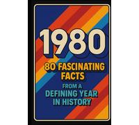 1980: 80 Fascinating Facts from a Defining Year in History: Pop Culture, Politics, Technology, and World Events That Shaped a Decade (A year in Facts)