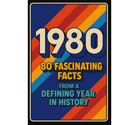 1980: 80 Fascinating Facts from a Defining Year in History: Pop Culture, Politics, Technology, and World Events That Shaped a Decade (A year in Facts)