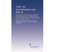1981-82 miscellaneous tax bills III: Hearing before the Subcommittee on Taxation and Debt Management of the Committee on Finance, United States ... 476, S. 499, S. 500, S. 501, March 30, 1981