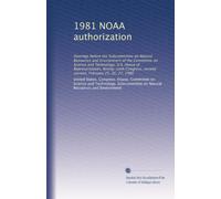 1981 NOAA authorization: Hearings before the Subcommittee on Natural Resources and Environment of the Committee on Science and Technology, U.S. House ... second session, February 25, 26, 27, 1980