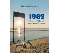 1982 e dintorni. Cosa rimane di noi (Narrativa)