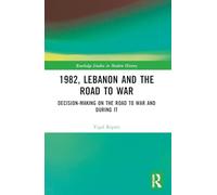 1982, Lebanon and the Road to War: Decision-Making on the Road to War and During It (Routledge Studies in Modern History)