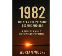 1982: The Year the Pressure Became Audible: A Study of a World on the Verge of Upheaval