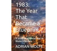 1983: The Year That Became a Blueprint: A Study of a Pivotal Year in Modern History (The Blueprint Decade: How the 1980s Rewired the Modern World)