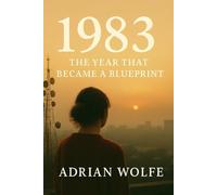 1983: The Year That Became a Blueprint: A Study of a Pivotal Year in Modern History (The Blueprint Decade: How the 1980s Rewired the Modern World)