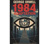 1984 Adapted Edition: A Simplified and Accessible Retelling of George Orwell’s Classic Dystopian Novel for Teens and Modern Readers