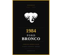 1984 Ford Bronco: The Complete Owner's Reference and Service Guide