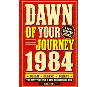 1984: The Dawn of Your Journey Where a New Chapter Began: Looking Back at the Year Your Adventure Began, Honoring the Year You Were Born
