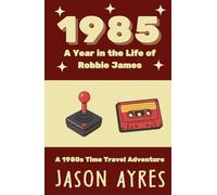1985: A Year in the Life of Robbie James: A 1980s Time Travel Adventure
