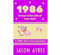 1986: A Year in the Life of Lucy Hart: A 1980s Time Travel Adventure