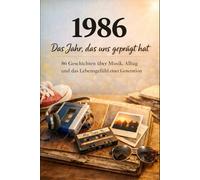 1986 - Das Jahr, das uns geprägt hat: 86 Geschichten über Musik, Alltag und das Lebensgefühl einer Generation