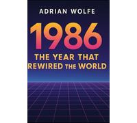 1986: The Year That Rewired the World: A Blueprint Decade (The Blueprint Decade: How the 1980s Rewired the Modern World)