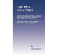 1987 NASA authorization: Hearing before the Subcommittee on Transportation, Aviation, and Materials of the Committee on Science and Technology, U.S. ... Ninety-ninth Congress, second session