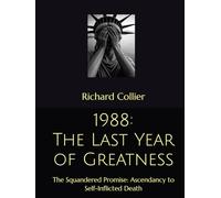 1988: The Last Year of Greatness: The Squandered Promise: Ascendancy to Self-Inflicted Death (Polemics For Our Present Age)