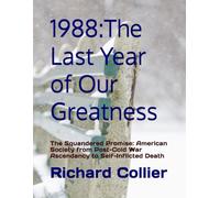 1988 The Last Year of Our Greatness: The Squandered Promise: American Society from Post-Cold War Ascendancy to Self-Inflicted Death (Polemics For Our Present Age)