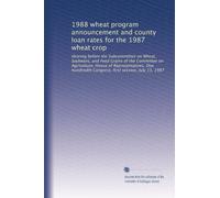 1988 wheat program announcement and county loan rates for the 1987 wheat crop: Hearing before the Subcommittee on Wheat, Soybeans, and Feed Grains of ... Congress, first session, July 13, 1987