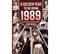 1989 A Golden Year To Be Born: Packed with Trivia, Laughs, Retro Moments & Totally '89 Vibes: UK, US & World News Retold in a Birthday Keepsake for Men, Women, Friends & Loved Ones