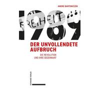 1989 - Der unvollendete Aufbruch: Die Revolution und ihre Gegenwart
