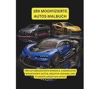 199 Modifizierte Autos Malbuch: Für autobegeisterte Kinder und Jugendliche: Modifizierte Autos, kreative Designs und stundenlanger Malspaß