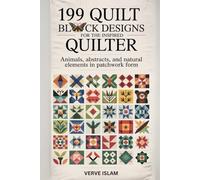 199 Quilt Block Designs for the Inspired Quilter: Animals, Abstracts, and Natural Elements in Patchwork Form