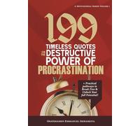 199 Timeless Quotes on the Destructive Power of PROCRASTINATION: +Practical Pathways to Break Free & Unlock Your Full Potential!